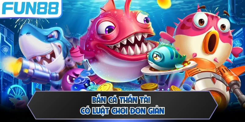 Bắn cá Thần Tài có luật chơi đơn giản