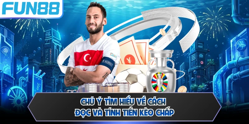 Chú ý tìm hiểu về cách đọc và tính tiền kèo chấp