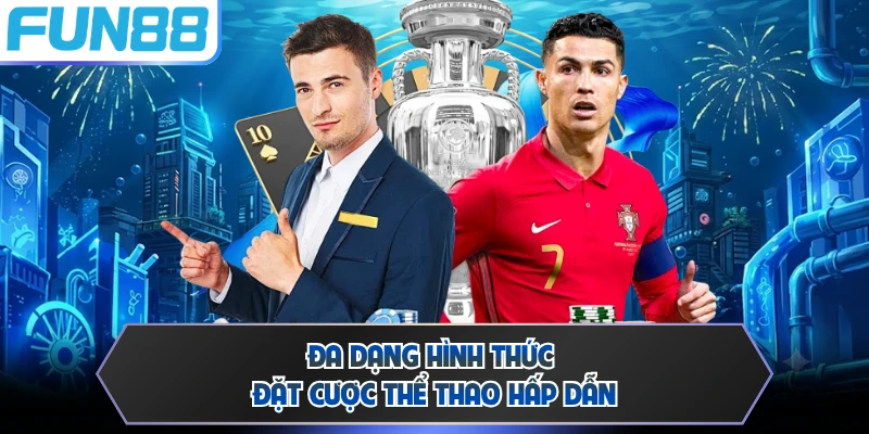 Đa dạng hình thức đặt cược thể thao hấp dẫn