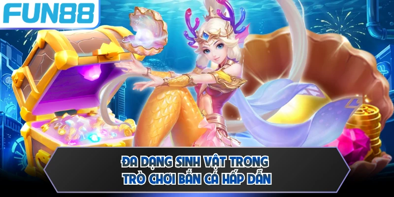 Đa dạng sinh vật trong trò chơi bắn cá hấp dẫn