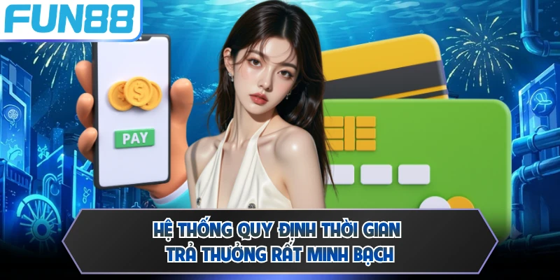Hệ thống quy định thời gian trả thưởng rất minh bạch
