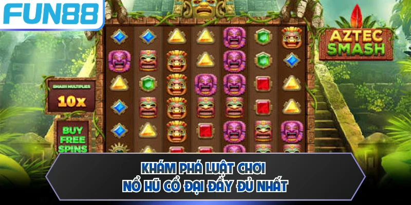 Khám phá luật chơi nổ hũ cổ đại đầy đủ nhất