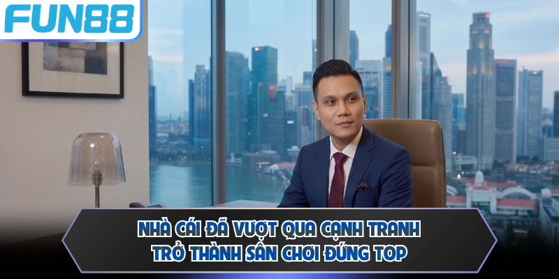 Nhà cái đã vượt qua cạnh tranh trở thành sân chơi đứng top