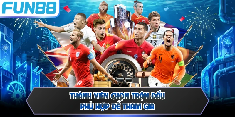 Thành viên chọn trận đấu phù hợp để tham gia