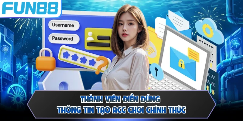 Thành viên điền đúng thông tin tạo acc chơi chính thức