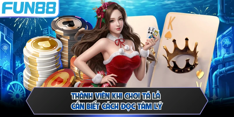 Thành viên khi chơi tá lả cần biết cách đọc tâm lý