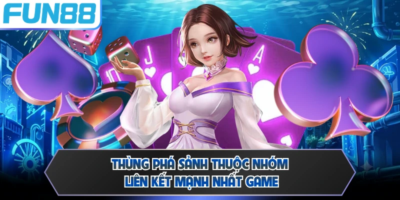 Thùng phá sảnh thuộc nhóm liên kết mạnh nhất game