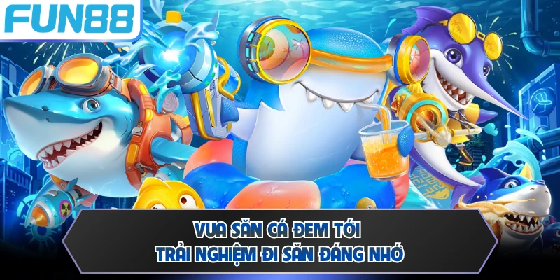 Vua săn cá đem tới trải nghiệm đi săn đáng nhớ
