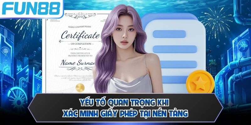 Yếu tố quan trọng khi xác minh giấy phép tại nền tảng 